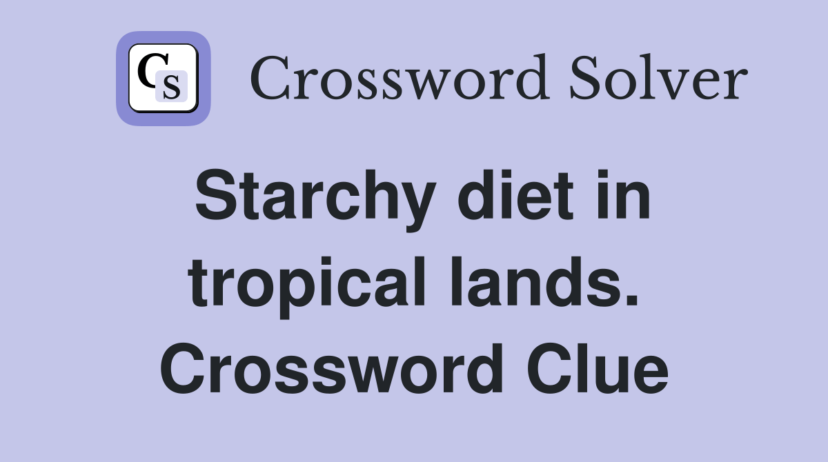 Starchy diet in tropical lands. Crossword Clue Answers Crossword Solver
